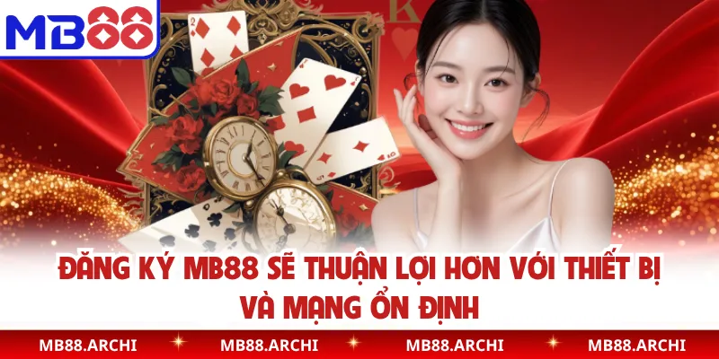 Đăng ký MB88 sẽ thuận lợi hơn với thiết bị và mạng ổn định