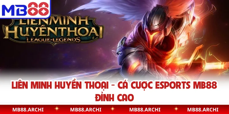 Liên Minh Huyền Thoại - Cá Cược Esports MB88 Đỉnh Cao
