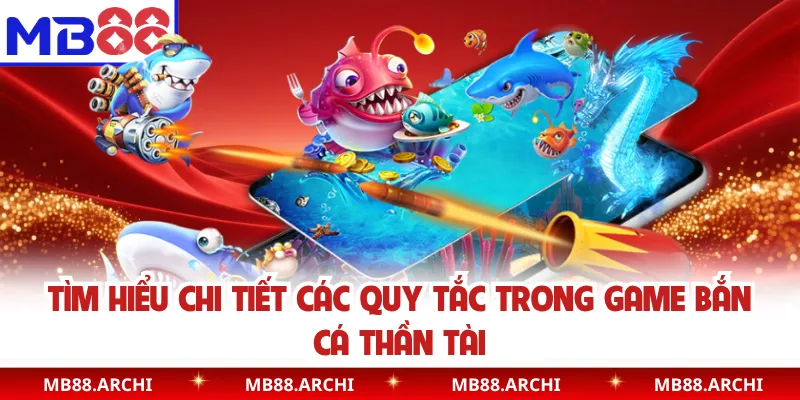 Tìm hiểu chi tiết các quy tắc trong game bắn cá thần tài