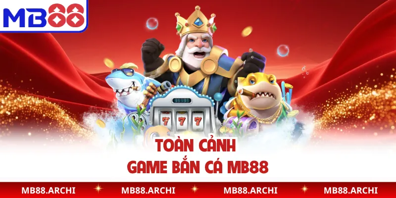 Toàn cảnh game bắn cá MB88